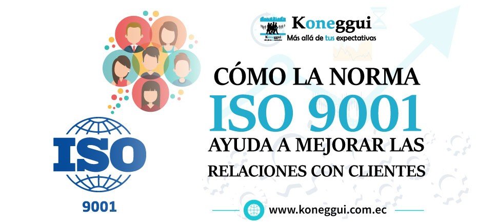 Cómo la Norma ISO 9001:2015 ayuda a mejorar las relaciones con los clientes