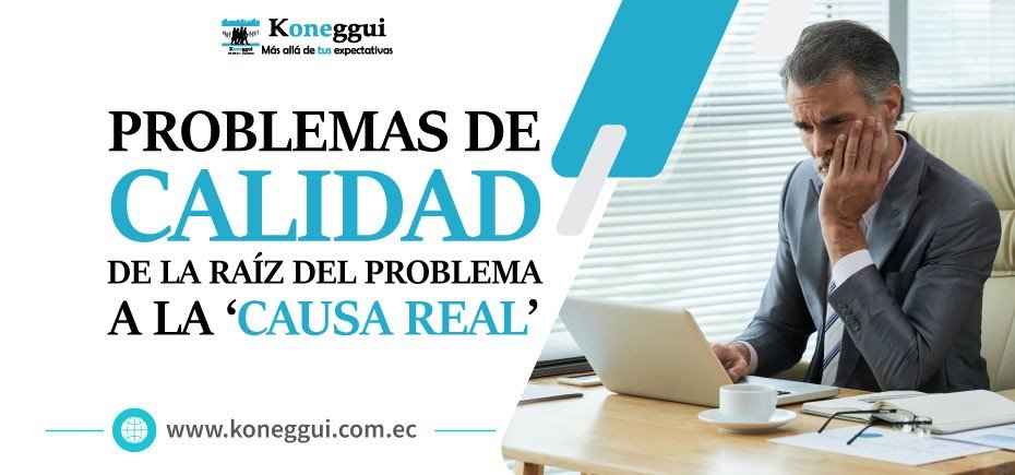 Problemas de Calidad: de la raíz del problema a la 'causa real'
